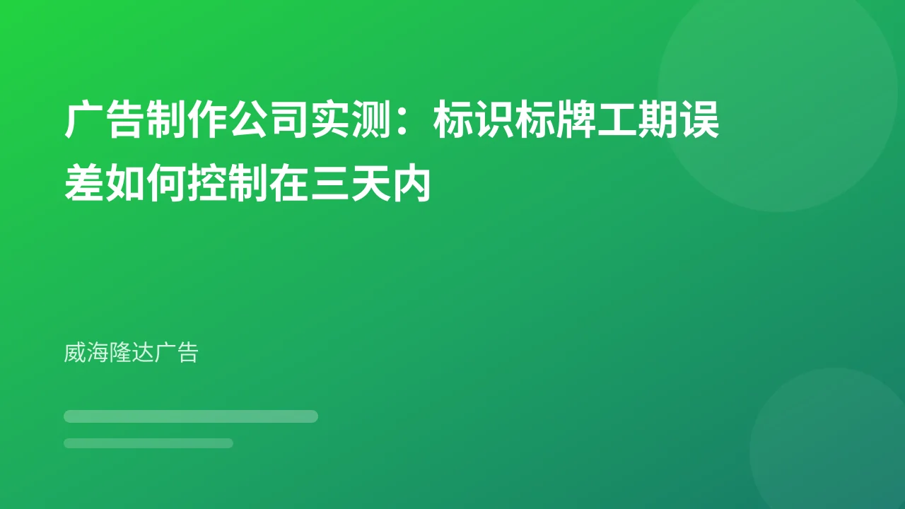 广告制作公司实测：标识标牌工期误差如何控制在三天内